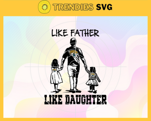 Jacksonville Jaguars Dad Like Father Like Daughter Svg Fathers Day Gift Footbal ball Fan svg Dad Nfl svg Fathers Day svg Jaguars DAD svg Design 5038