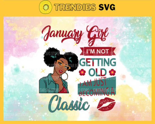 January Girl SVG Im Not Old I Am Just Becoming Classic January svg birthday svg January birthday SVG Files For Silhouette Files For Cricut Design 5149
