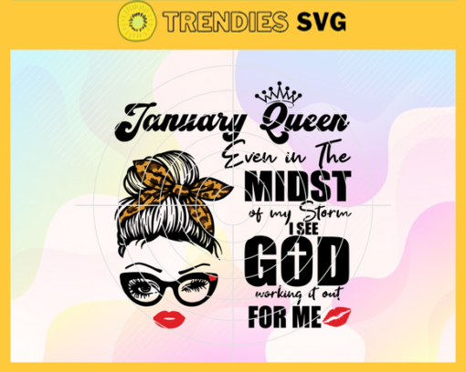 January Queen Even In The Midst Of My Storm I See God Working It Out For Me Svg Birthday Svg Januaray Svg January Birthday Svg January Queen Svg January Girls Svg Design 5152