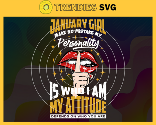 January girl make no mistake my personality is who is am my attitude depends on who you are Svg Eps Png Pdf Dxf Born in January Svg Design 5147