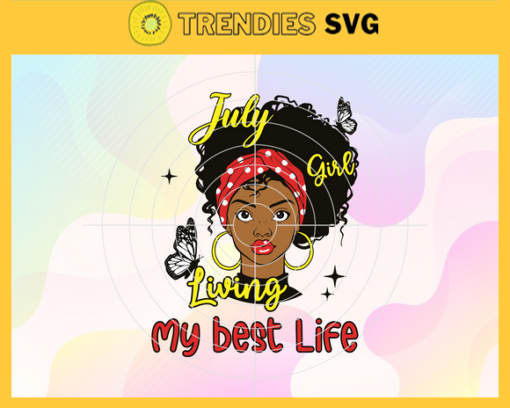 July Girl Living My Best Life svg July birthday svg This Queen was born Girl born in July svg Black Queen Svg Black Girl svg Design 5188