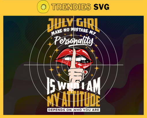 July girl make no mistake my personality is who is am my attitude depends on who you are Svg Born in July Svg Birthday gift Svg July girl Svg Birthday girl Svg Birthday month Svg Design 5189
