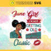 June Girl SVG Im Not Old I Am Just Becoming Classic June svg birthday svg June birthday SVG Files For Silhouette Files For Cricut Design 5207