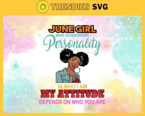 June girl make no mistake my personality is who is am my attitude depends on who you are Svg Eps Png Pdf Dxf Born in June Svg Design 5205
