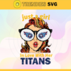 Just A Girl In Love With Her Titans Svg Tennessee Titans Svg Titans svg Titans Girl svg Titans Fan Svg Titans Logo Svg Design 5415