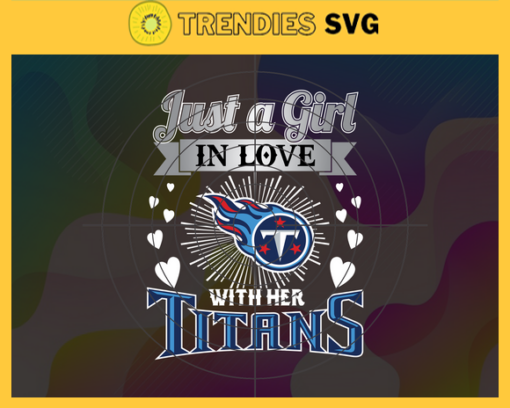 Just A Girl In Love With Her Titans Svg Tennessee Titans Svg Titans svg Titans Girl svg Titans Fan Svg Titans Logo Svg Design 5416