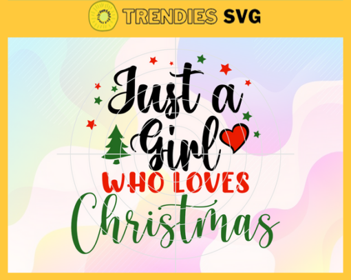 Just A Girl Who Loves Christmas Svg Christmas Svg Christmas Lover Svg Christmas Tree Svg Heart Svg Christmas Quotes Svg Design 5432
