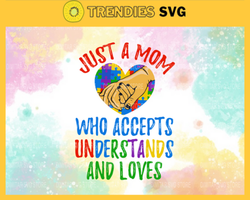 Just A Mom Who Accepts Understands And Loves Svg Autism Svg Awareness Svg Autism Awareness Svg Mom Svg Autism Mom Svg Design 5436