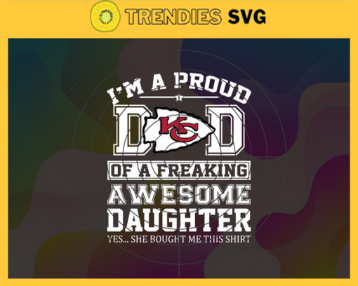 Kansas City Chiefs I Proud Dad Of A Freaking Awesome Daughter Svg Fathers Day Gift Footbal ball Fan svg Dad Nfl svg Fathers Day svg Chiefs DAD svg Design 5500