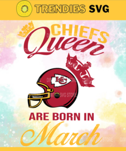 Kansas City Chiefs Queen Are Born In March NFL Svg Kansas City Kansas svg Kansas Queen svg Chiefs svg Chiefs Queen svg Design 5516