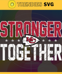 Kansas City Chiefs Stronger Together Svg Chiefs Svg Chiefs Team Svg Chiefs Logo Svg Sport Svg Football Svg Design 5536