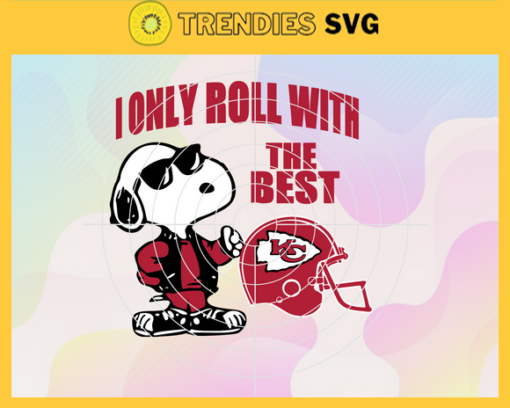 Kansas City Chiefs Svg Kansas City Svg Chiefs Svg I Only Roll With The Best Svg Snoppy Svg Helmet Svg Design 5552