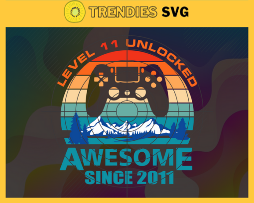 Level 11 Unlocked Awesome Since 2011 Svg Birthday Gift Svg Funny 11th Birthday Svg Level 11 Unlocked Gift Gamer Birthday Party Svg 11th Birthday Gift Svg Design 5632
