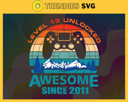 Level 13 Unlocked Awesome Since 2011 Svg Birthday Gift Svg Funny 13th Birthday Svg Level 13 Unlocked Gift Gamer Birthday Party Svg 13th Birthday Gift Svg Design 5636