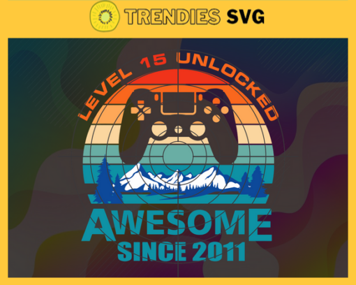 Level 15 Unlocked Awesome Since 2011 Svg Birthday Gift Svg Funny 15th Birthday Svg Level 15 Unlocked Gift Gamer Birthday Party Svg 15th Birthday Gift Svg Design 5640