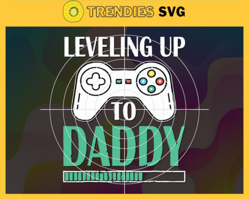 Leveling Up To Daddy Happy Gamer Lover Family Papa Shirt Svg T Shirt Svg Game Svg Dad Svg Ps Svg Play Game Svg Design 5673