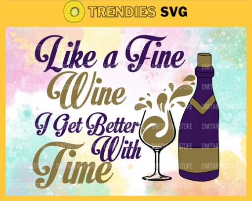 Like A Fine Wine I Get Better With Time Birthday Svg Drink Wine Svg Fine Wine Svg Wine Svg Like Fine Wine svg Design 5678