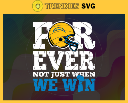 Los Angeles Chargers For Ever Not Just When We Win Svg Chargers svg Chargers Girl svg Chargers Fan Svg Chargers Logo Svg Chargers Team Design 5784