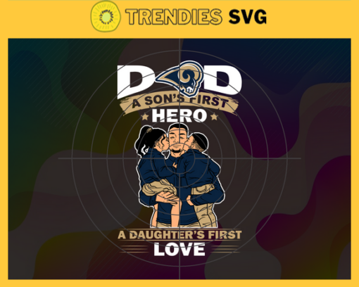 Los Angeles Rams DAD a Sons First Hero Daughters First Love svg Fathers Day Gift Footbal ball Fan svg Dad Nfl svg Fathers Day svg Rams DAD svg Design 5907