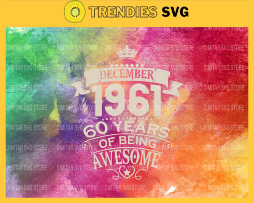 Made In December 1961 60 Years Of Being Awesome Svg Made In December 1961 Svg 60th Birthday Svg Cricut Vector Clipart Design 6054