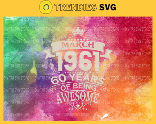 Made In March 1961 60 Years Of Being Awesome Svg Made In March 1961 Svg 60th Birthday Svg Cricut Vector Clipart Design 6059