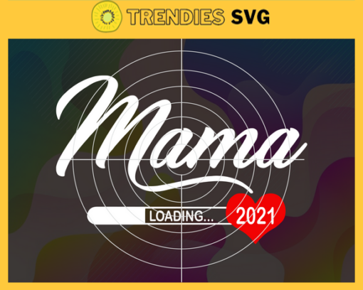 Mama 2021 Loading Svg Mothers Day Svg Mom 2021 Svg Mother Svg Mother Love Svg Mother Gifts Design 6070