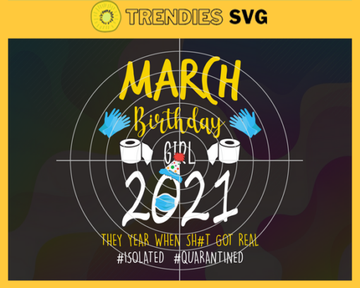 March Birthday Girl 2021 They Year When Shit Got Real Svg Eps Png Pdf Dxf Birthday Svg Design 6086