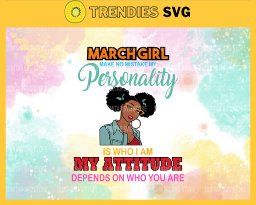 March girl make no mistake my personality is who is am my attitude depends on who you are Svg Eps Png Pdf Dxf Born in March Svg Design 6090