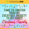 Mark Time To Switch From My Everyday Anxiety To My Fancy Christmas Anxiety SVG Christmas SVG Christmas Light SVG digital download Design 6101 Design 6101
