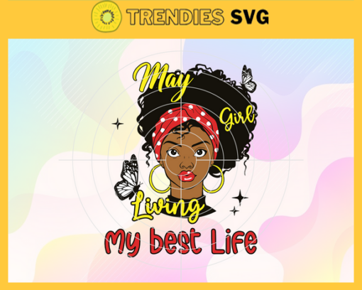 May Girl Living My Best Life svg May birthday svg This Queen was born Girl born in May svg Black Queen Svg Black Girl svg Design 6114