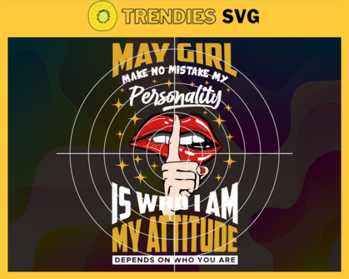 May girl make no mistake my personality is who is am my attitude depends on who you are Svg Born in May Svg Birthday gift Svg May girl Svg Birthday girl Svg Birthday month Svg Design 6115