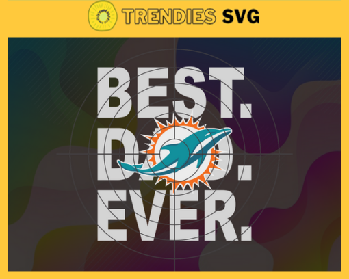Miami Dolphins Best Dad Ever svg Fathers Day Gift Footbal ball Fan svg Dad Nfl svg Fathers Day svg Dolphins DAD svg Design 6261