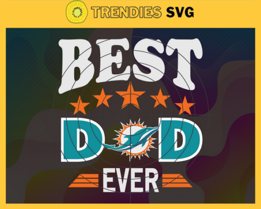 Miami Dolphins Best Dad Ever svg Fathers Day Gift Footbal ball Fan svg Dad Nfl svg Fathers Day svg Dolphins DAD svg Design 6263
