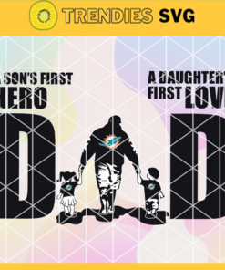 Miami Dolphins DAD a Sons First Hero Daughters First Love svg Fathers Day Gift Footbal ball Fan svg Dad Nfl svg Fathers Day svg Dolphins DAD svg Design 6273