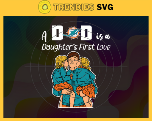Miami Dolphins Dad A Daughter First Love Svg Fathers Day Gift Footbal ball Fan svg Dad Nfl svg Fathers Day svg Dolphins DAD svg Design 6271