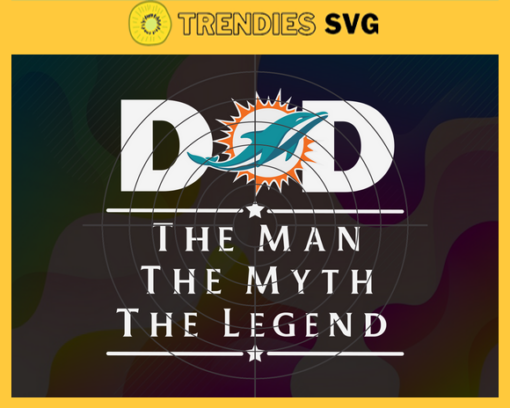 Miami Dolphins Dad The Man The Myth The Legend Svg Fathers Day Gift Footbal ball Fan svg Dad Nfl svg Fathers Day svg Dolphins DAD svg Design 6278