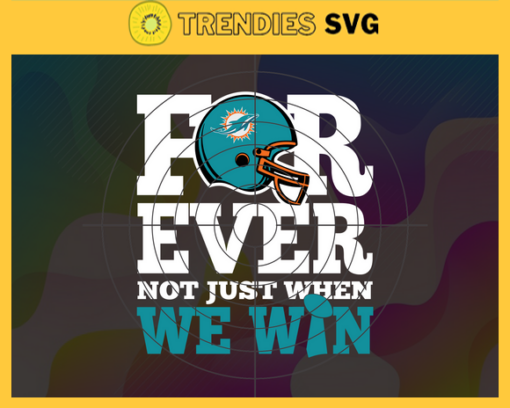 Miami Dolphins For Ever Not Just When We Win Svg Dolphins svg Dolphins Girl svg Dolphins Fan Svg Dolphins Logo Svg Dolphins Team Design 6289