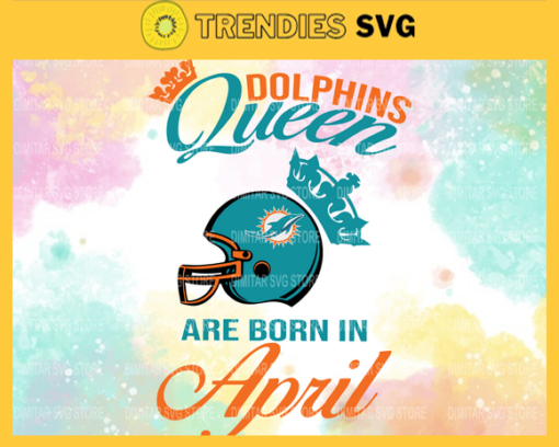 Miami Dolphins Queen Are Born In April NFL Svg Miami Dolphins Miami svg Miami Queen svg Dolphins svg Dolphins Queen svg Design 6315