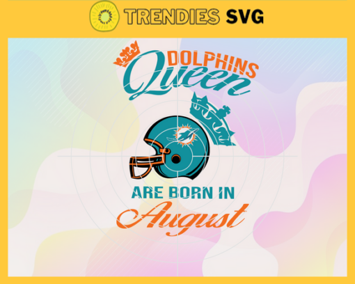 Miami Dolphins Queen Are Born In August NFL Svg Miami Dolphins Miami svg Miami Queen svg Dolphins svg Dolphins Queen svg Design 6316