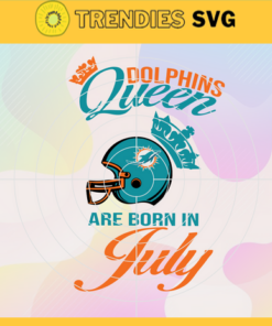 Miami Dolphins Queen Are Born In July NFL Svg Miami Dolphins Miami svg Miami Queen svg Dolphins svg Dolphins Queen svg Design 6320