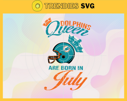 Miami Dolphins Queen Are Born In July NFL Svg Miami Dolphins Miami svg Miami Queen svg Dolphins svg Dolphins Queen svg Design 6320