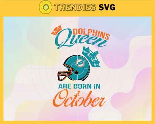 Miami Dolphins Queen Are Born In October NFL Svg Miami Dolphins Miami svg Miami Queen svg Dolphins svg Dolphins Queen svg Design 6325