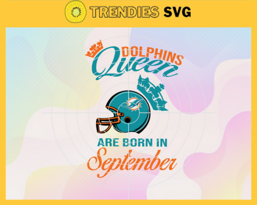 Miami Dolphins Queen Are Born In September NFL Svg Miami Dolphins Miami svg Miami Queen svg Dolphins svg Dolphins Queen svg Design 6326