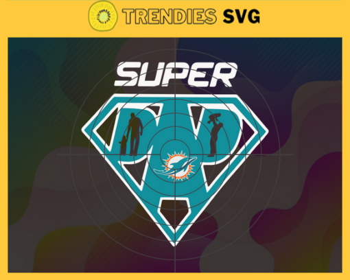 Miami Dolphins Super Dad Svg Super Dad Svg Fathers Day Gift Football Fan svg Dad Nfl svg Fathers Day svg Design 6342