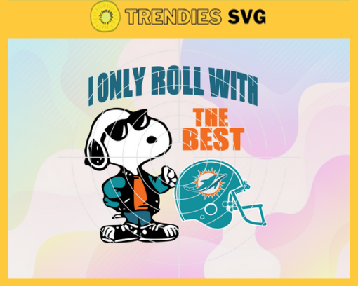 Miami Dolphins Svg Miami Svg Dolphins Svg I Only Roll With The Best Svg Snoppy Svg Helmet Svg Design 6358