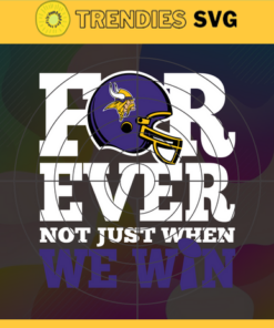 Minnesota Vikings For Ever Not Just When We Win Svg Vikings svg Vikings Girl svg Vikings Fan Svg Vikings Logo Svg Vikings Team Design 6508