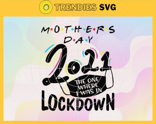 Mothers Day 2021 The One Where I Was Quarantined Svg Mother Day Svg Happy Mother Day Svg Quarantined Mother Day Svg Mother Day 2021 Svg Happy Mother Day Svg Design 6658