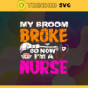 My Broom Broke So Now Im A Nurse Svg Nurse Svg Halloween Spooky Horror Svg Halloween Horror Svg Witch Scary Svg Design 6672
