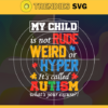 My Child Is Not Rude Or Weird or Hyper Svg Its Called Autism Svg Autism Svg Awareness Svg Rude Svg Weird Svg Design 6674