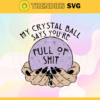 My Crystal Ball Says Full Of Shit Svg Tarot Svg Horror Halloween Svg Trick Or Treat Svg Ghoul Svg Ghost Svg Halloween T Shirt Design Svg Design 6675